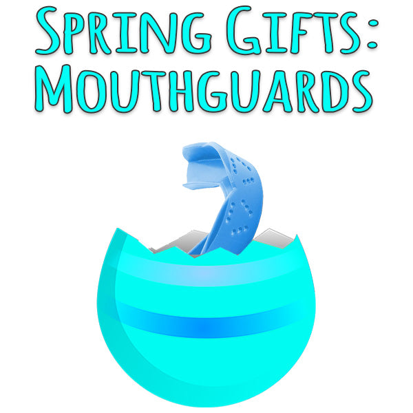Spring Gifts: Mouthguards